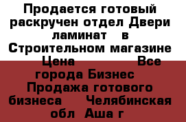 Продается готовый раскручен отдел Двери-ламинат,  в Строительном магазине.,  › Цена ­ 380 000 - Все города Бизнес » Продажа готового бизнеса   . Челябинская обл.,Аша г.